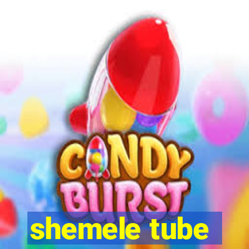 shemele tube